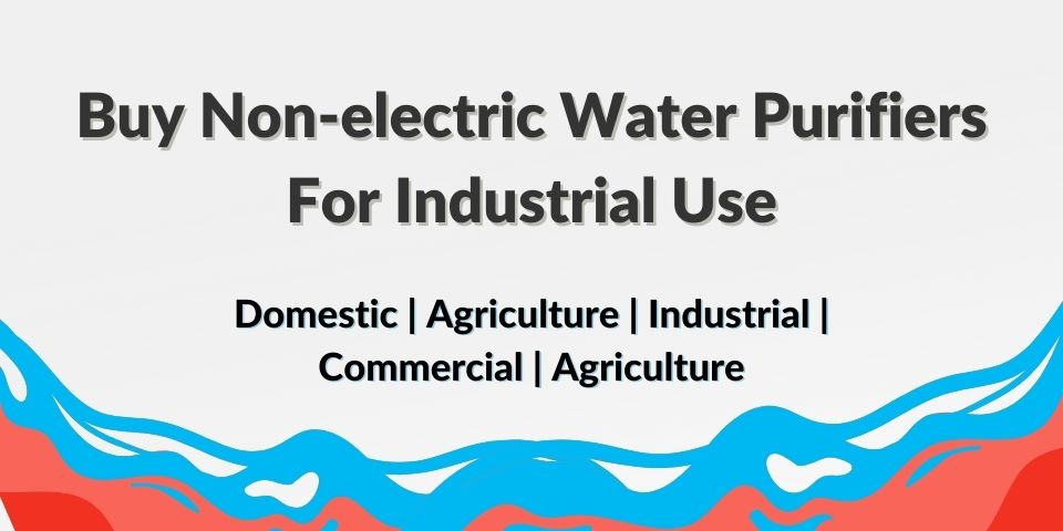 Buy Non-Electric Water Purifiers for Industrial Use