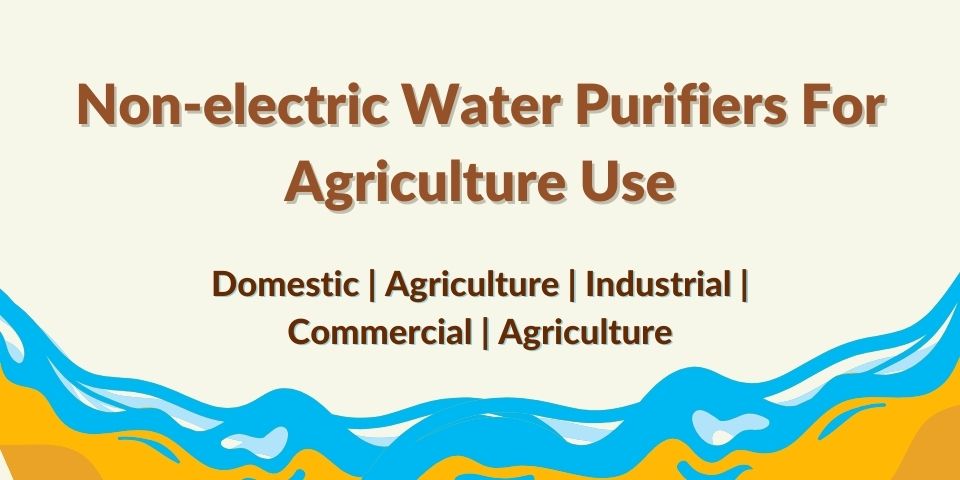 Buy Non-Electric Water Purifiers for Agriculture Use
